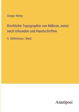 portada Kirchliche Topographie von Mähren, meist nach Urkunden und Handschriften: II. Abtheilung I. Band (in German)