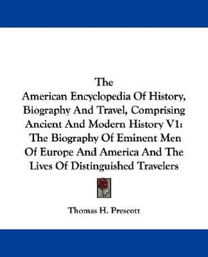 portada the american encyclopedia of history, biography and travel, comprising ancient and modern history v1: the biography of eminent men of europe and ameri (en Inglés)