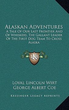 portada alaskan adventures: a tale of our last frontier and of whiskers, the gallant leader of the first dog team to cross alaska (en Inglés)