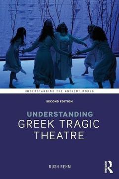 portada Understanding Greek Tragic Theatre (Understanding the Ancient World)