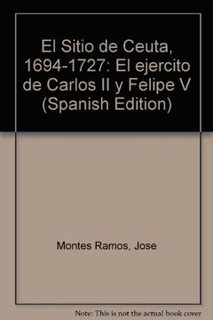 portada El Sitio de Ceuta, 1694-1727: El ejercito de Carlos II y Felipe V (Spanish Edition)