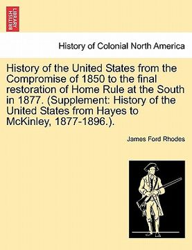 portada history of the united states from the compromise of 1850 to the final restoration of home rule at the south in 1877. (supplement: history of the unite