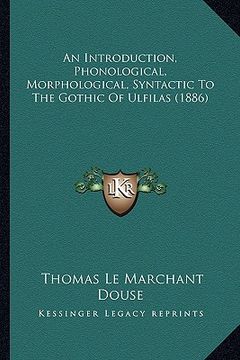 portada an introduction, phonological, morphological, syntactic to the gothic of ulfilas (1886) (en Inglés)