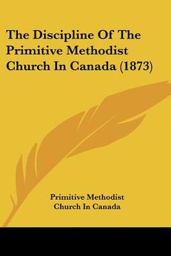 portada the discipline of the primitive methodist church in canada (1873) (en Inglés)