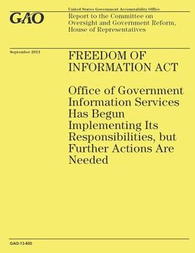 portada Freedom of Information Act: Office of Government Information Services Has Begun Implementing Its Responsibilities, but Further Actions Are Needed (en Inglés)