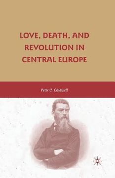 portada Love, Death, and Revolution in Central Europe: Ludwig Feuerbach, Moses Hess, Louise Dittmar, Richard Wagner