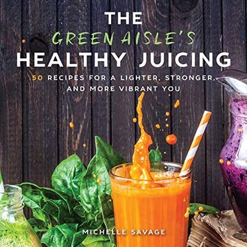 portada The Green Aisle's Healthy Juicing: 100 Recipes for a Lighter, Stronger, and More Vibrant you (en Inglés)
