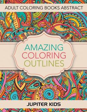 portada Amazing Coloring Outlines: Adult Coloring Books Abstract (en Inglés)