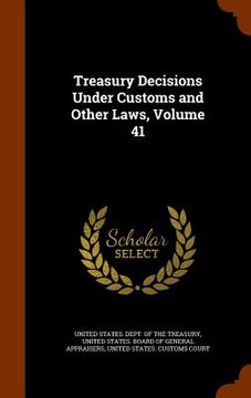 portada Treasury Decisions Under Customs and Other Laws, Volume 41 (in English)