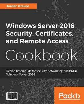 portada Windows Server 2016 Security, Certificates, and Remote Access Cookbook: Recipe-Based Guide for Security, Networking and pki in Windows Server 2016 (en Inglés)