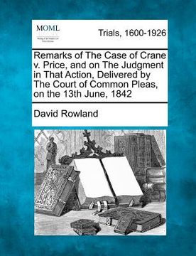 portada remarks of the case of crane v. price, and on the judgment in that action, delivered by the court of common pleas, on the 13th june, 1842 (en Inglés)