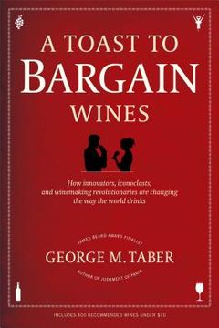 portada A Toast to Bargain Wines: How Innovators, Iconoclasts, and Winemaking Revolutionaries are Changing the way the World Drinks (in English)