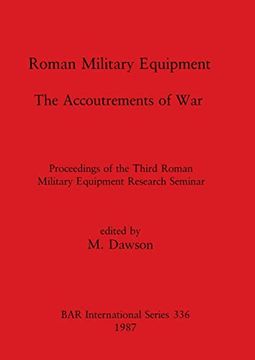 portada Roman Military Equipment - the Accoutrements of War: Proceedings of the Third Roman Military Equipment Research Seminar (336) (British Archaeological Reports International Series) (in English)