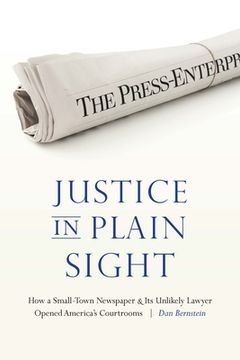 portada Justice in Plain Sight: How a Small-Town Newspaper and Its Unlikely Lawyer Opened America's Courtrooms (en Inglés)