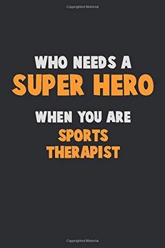 portada Who Need a Super Hero, When you are Sports Therapist: 6x9 Career Pride 120 Pages Writing Nots 