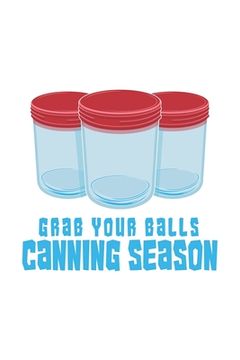 portada Grab Your Balls Canning Season: 120 Pages I 6x9 I Karo I Funny Farmer & Homesteader Gifts (en Inglés)