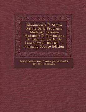 portada Monumenti Di Storia Patria Delle Provincie Modensi: Cronaca Modenese Di Tommasino de' Bianchi, Detto de' Lancellotti. 1862-84... (en Italiano)