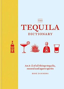 portada The Tequila Dictionary: An a–z of all Things Tequila, Mezcal and Agave Spirits 