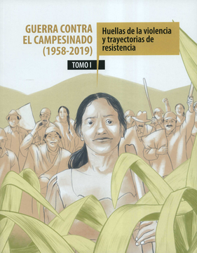 portada GUERRA CONTRA EL CAMPESINADO 1958-2019 (I) HUELLAS DE LA VIOLENCIA Y TRAYECTORIAS DE RESISTENCIA (in Spanish)