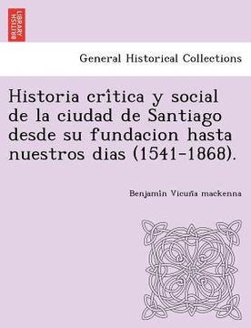 portada historia cri tica y social de la ciudad de santiago desde su fundacion hasta nuestros dias (1541-1868). (en Inglés)