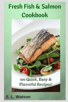 portada Fresh Fish & Salmon Cookbook: 100 Quick, Easy & Flavorful Recipes (in English)