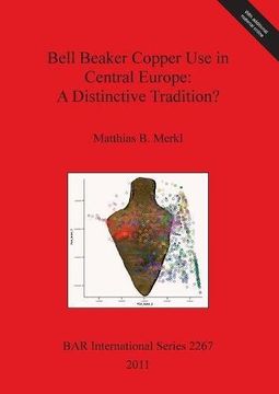 portada Bell Beaker Copper Use in Central Europe: A Distinctive Tradition? (BAR International Series)