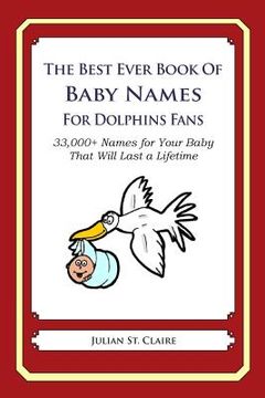 portada The Best Ever Book of Baby Names for Dolphins Fans: 33,000+ Names for Your Baby That Will Last a Lifetime (en Inglés)