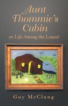 portada Aunt Thommie's Cabin: Or Life Among the Lowest (en Inglés)
