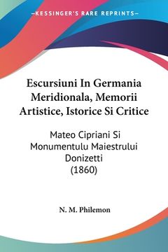 portada Escursiuni In Germania Meridionala, Memorii Artistice, Istorice Si Critice: Mateo Cipriani Si Monumentulu Maiestrului Donizetti (1860)