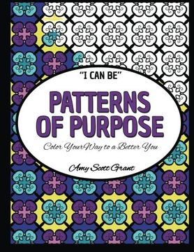 portada Patterns of Purpose: Color Your Way to a Better You: Volume 1 (I Can Be...)