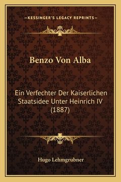 portada Benzo Von Alba: Ein Verfechter Der Kaiserlichen Staatsidee Unter Heinrich IV (1887) (en Alemán)