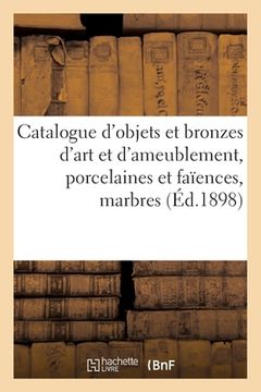 portada Catalogue d'Objets d'Art Et d'Ameublement, Porcelaines Et Faïences Anciennes, Bronzes d'Art: Et d'Ameublement, Marbres (in French)
