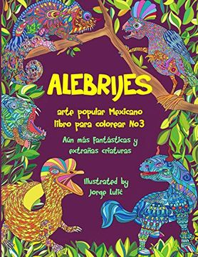 portada Alebrijes Libro Para Colorear no3 - Arte Popular Mexicano: Aún más Fantásticas y Extrañas Criaturas