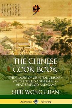 portada The Chinese Cook Book: The Classic of Oriental Cuisine; Soups, Entrées and Dishes of Meat, Seafood and Game