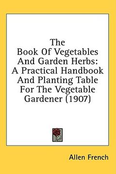 portada the book of vegetables and garden herbs: a practical handbook and planting table for the vegetable gardener (1907) (in English)
