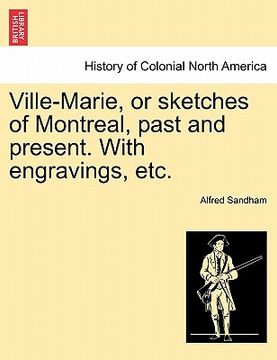 portada ville-marie, or sketches of montreal, past and present. with engravings, etc. (en Inglés)