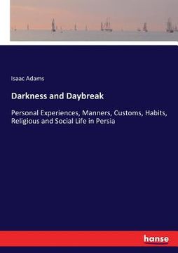 portada Darkness and Daybreak: Personal Experiences, Manners, Customs, Habits, Religious and Social Life in Persia (en Inglés)