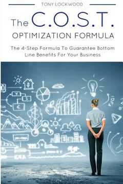portada The C.O.S.T. Optimisation Formula: The 4-Step Formula To Guarantee Bottom Line Benefits For Your Business (en Inglés)