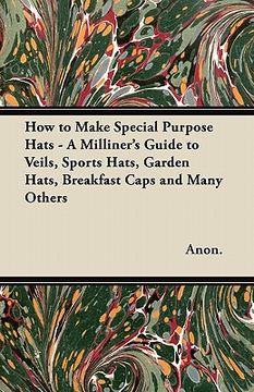 portada how to make special purpose hats - a milliner's guide to veils, sports hats, garden hats, breakfast caps and many others (in English)