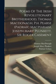 portada Poems Of The Irish Revolutionary Brotherhood, Thomas Macdonagh, P.h. Pearse (padraic Macpiarais), Joseph Mary Plunkett, Sir Roger Casement (en Inglés)