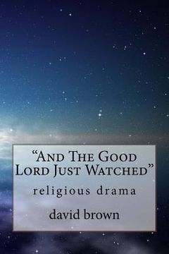 portada And The Good Lord Just Watched: religious drama