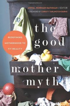 portada The Good Mother Myth: Redefining Motherhood to fit Reality (en Inglés)