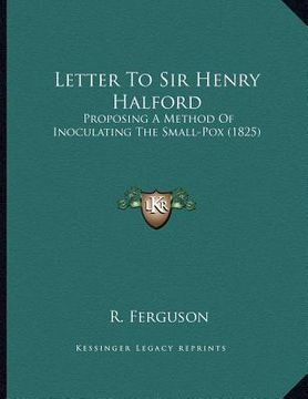 portada letter to sir henry halford: proposing a method of inoculating the small-pox (1825) (en Inglés)