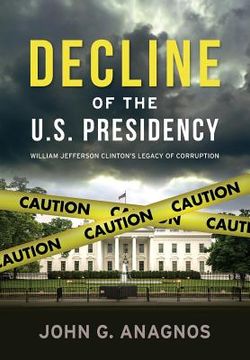 portada Decline of the U.S. Presidency: William Jefferson Clinton's Legacy of Corruption (en Inglés)