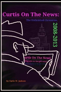 portada Curtis on the News: The Unfinished Chronicles, 2008-2013 (en Inglés)
