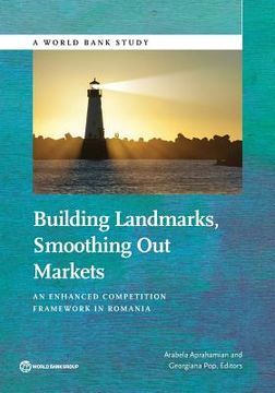 portada Building Landmarks, Smoothing Out Markets: An Enhanced Competition Framework in Romania (en Inglés)