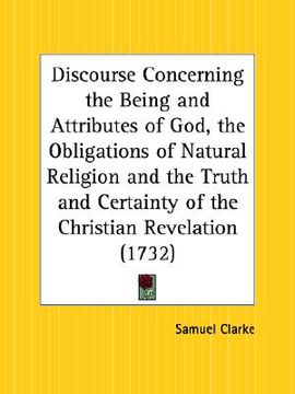 portada discourse concerning the being and attributes of god, the obligations of natural religion and the truth and certainty of the christian revelation (en Inglés)