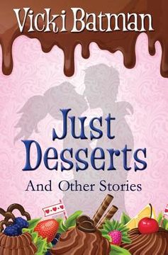 portada Just Desserts and Other Stories: From sassy writer Vicki Batman comes eleven very short tales with a dash of humor. (in English)