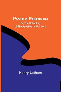 portada Pastor Pastorum; Or, The Schooling of the Apostles by Our Lord