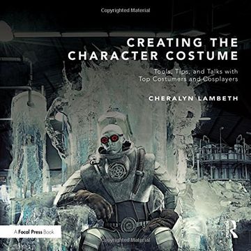 portada Creating the Character Costume: Tools, Tips, and Talks with Top Costumers and Cosplayers